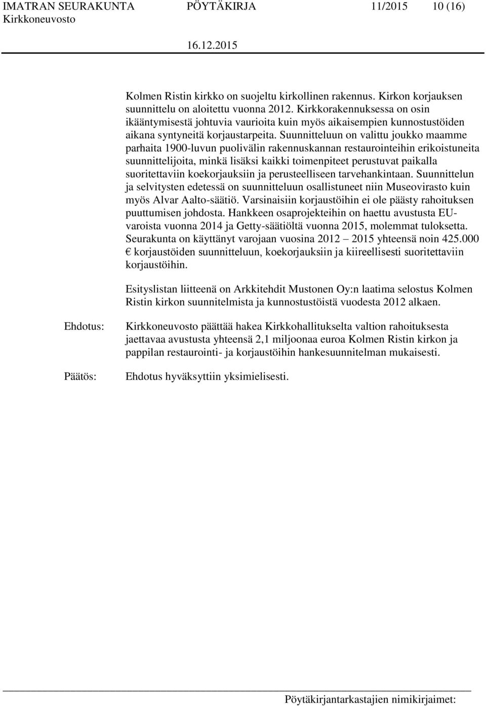 Suunnitteluun on valittu joukko maamme parhaita 1900-luvun puolivälin rakennuskannan restaurointeihin erikoistuneita suunnittelijoita, minkä lisäksi kaikki toimenpiteet perustuvat paikalla