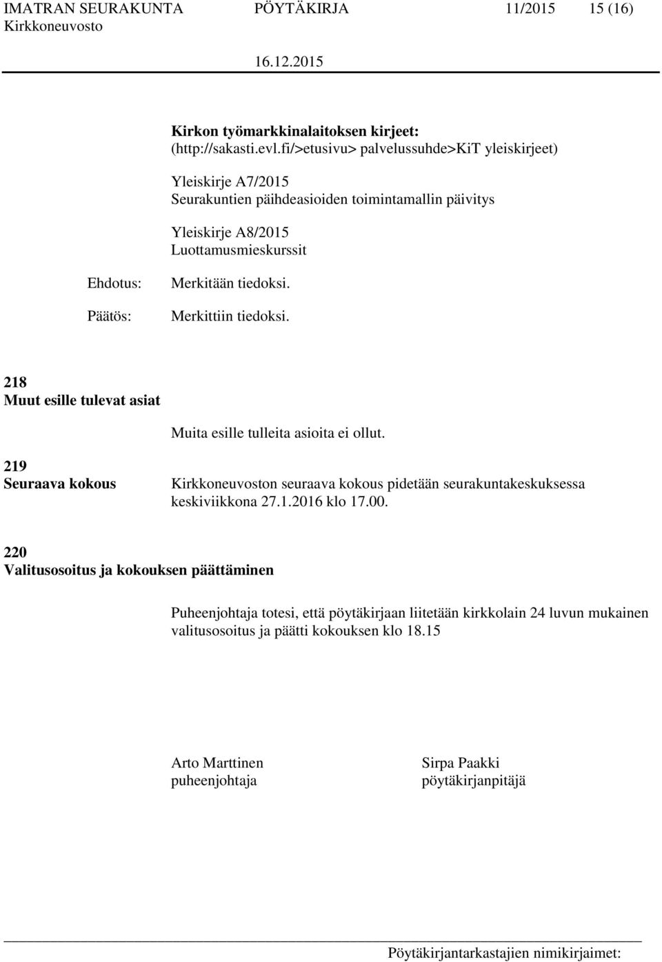 Merkittiin tiedoksi. 218 Muut esille tulevat asiat Muita esille tulleita asioita ei ollut.