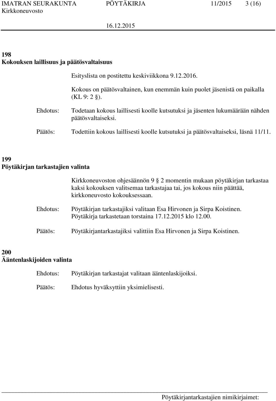 Todettiin kokous laillisesti koolle kutsutuksi ja päätösvaltaiseksi, läsnä 11/11.