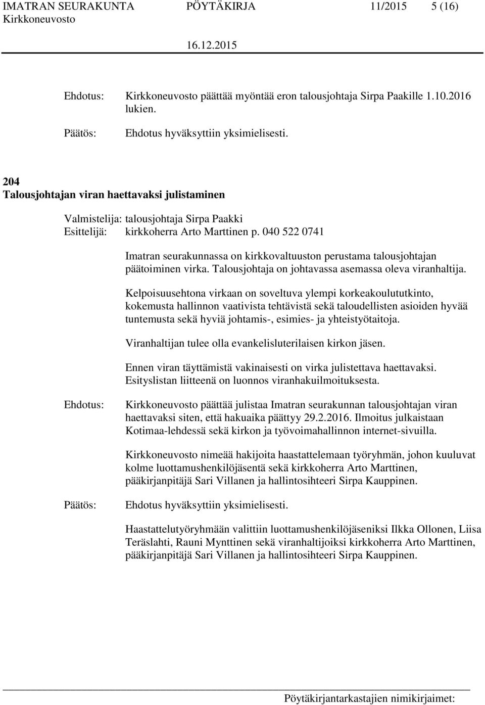 040 522 0741 Imatran seurakunnassa on kirkkovaltuuston perustama talousjohtajan päätoiminen virka. Talousjohtaja on johtavassa asemassa oleva viranhaltija.