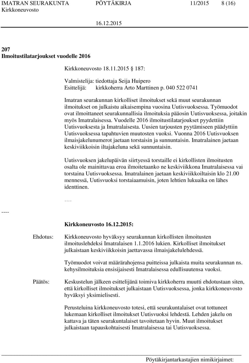 Työmuodot ovat ilmoittaneet seurakunnallisia ilmoituksia pääosin Uutisvuoksessa, joitakin myös Imatralaisessa. Vuodelle 2016 ilmoitustilatarjoukset pyydettiin Uutisvuoksesta ja Imatralaisesta.