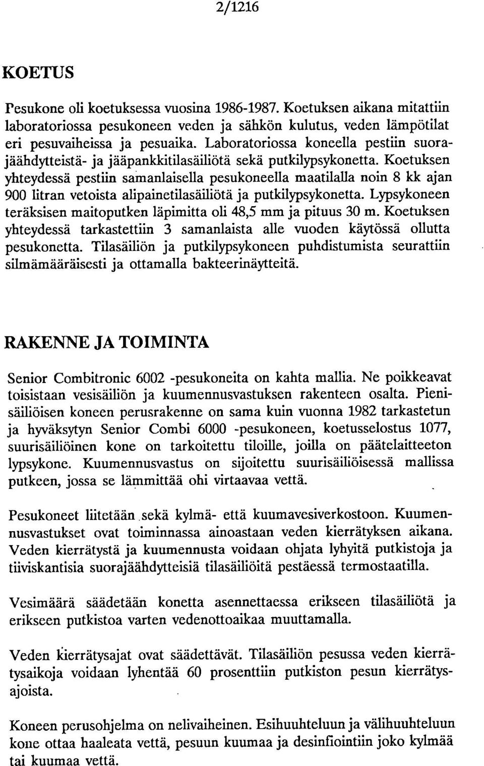 Koetuksen yhteydessä pestiin samanlaisella pesukoneella maatilalla noin 8 kk ajan 900 litran vetoista alipainetilasäiliötä ja putkilypsykonetta.