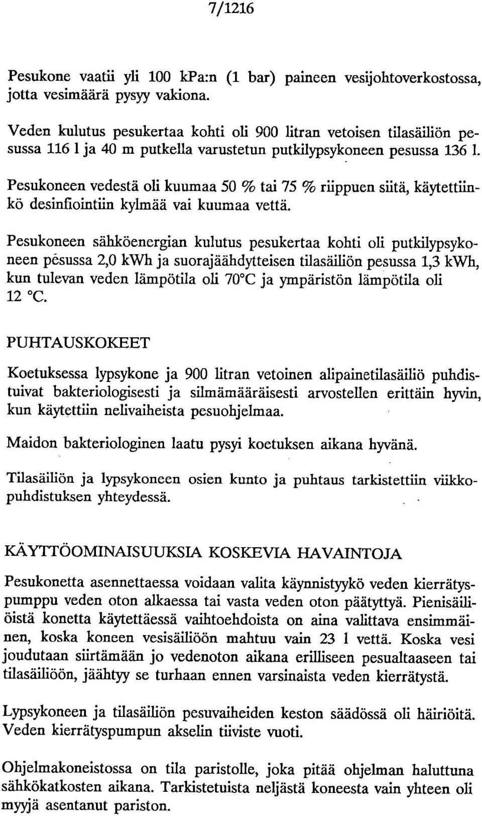 Pesukoneen vedestä oli kuumaa 50 % tai 75 % riippuen siitä, käytettiinkö desinfiointiin kylmää vai kuumaa vettä.