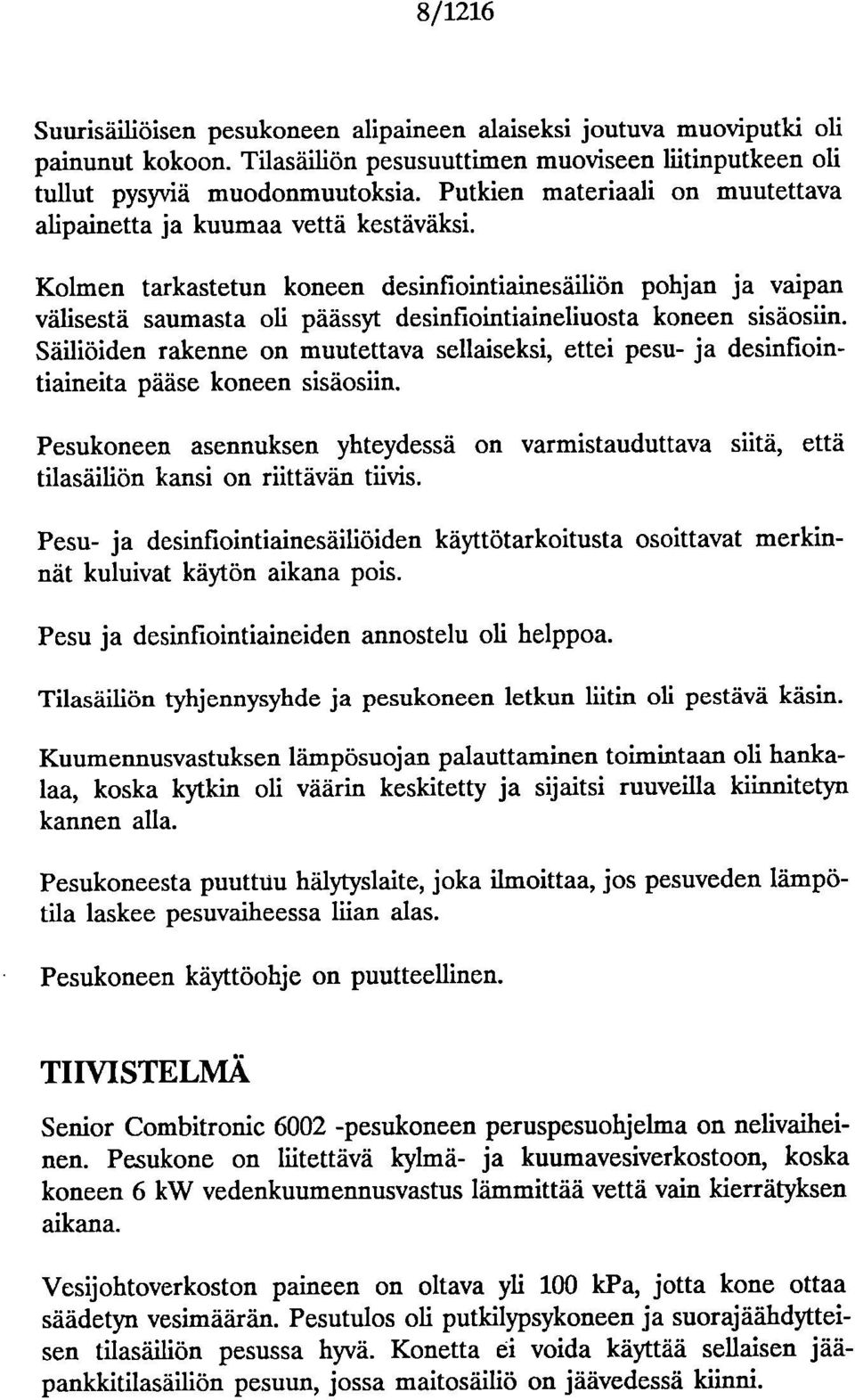 Kolmen tarkastetun koneen desinfiointiainesäiliön pohjan ja vaipan välisestä saumasta oli päässyt desinfiointiaineliuosta koneen sisäosiin.