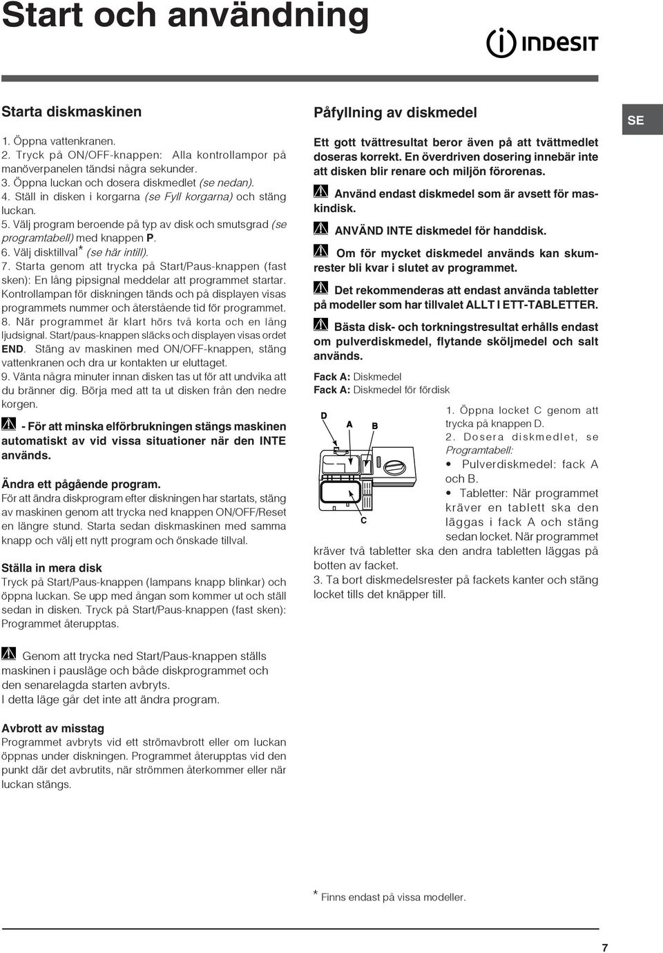 Välj program beroende på typ av disk och smutsgrad (se programtabell) med knappen P. 6. Välj disktillval* (se här intill). 7.