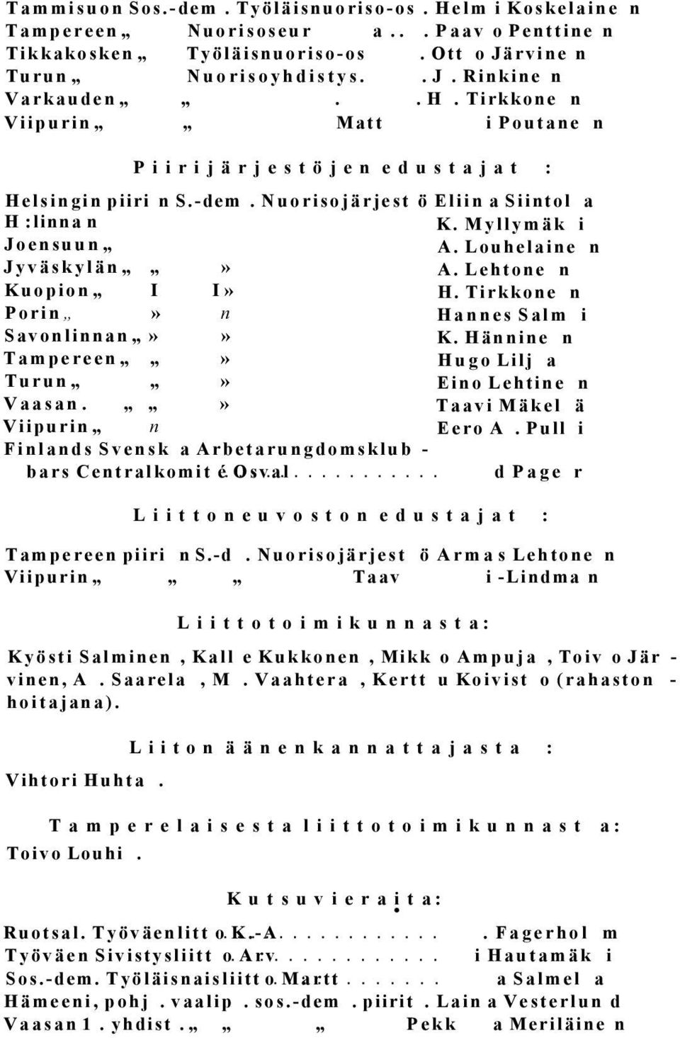 Lehtone n Kuopion I I» H. Tirkkone n Porin» n Hannes Salm i Savonlinnan»» K. Hännine n Tampereen» Hugo Lilj a Turun» Eino Lehtine n Vaasan.» Taavi Mäkel ä Viipurin n Eero A.