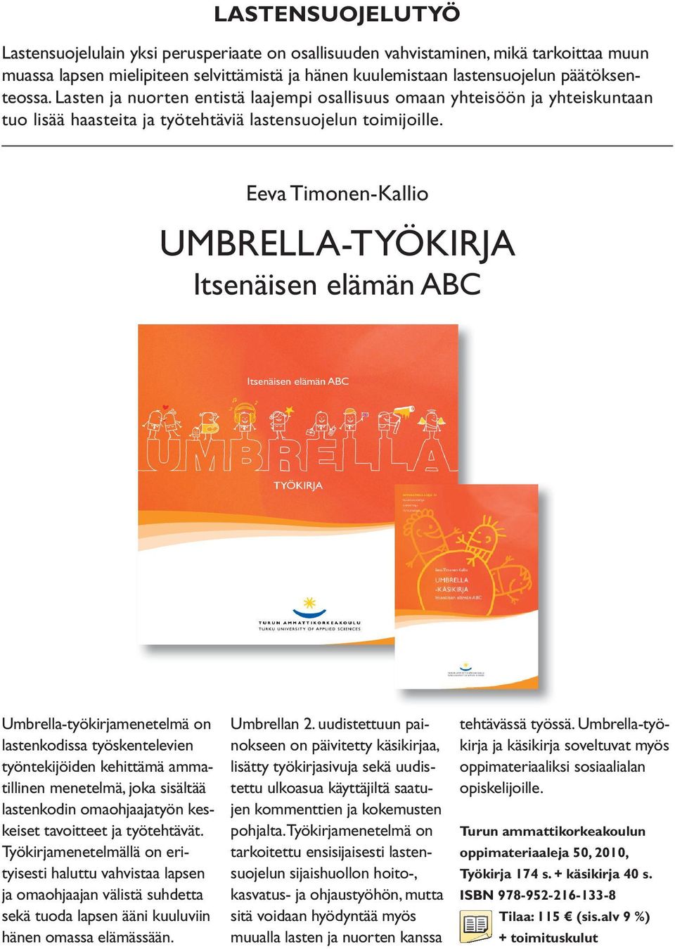 Eeva Timonen-Kallio UMBRELLA-TYÖKIRJA Itsenäisen elämän ABC Umbrella-työkirjamenetelmä on lastenkodissa työskentelevien työntekijöiden kehittämä ammatillinen menetelmä, joka sisältää lastenkodin