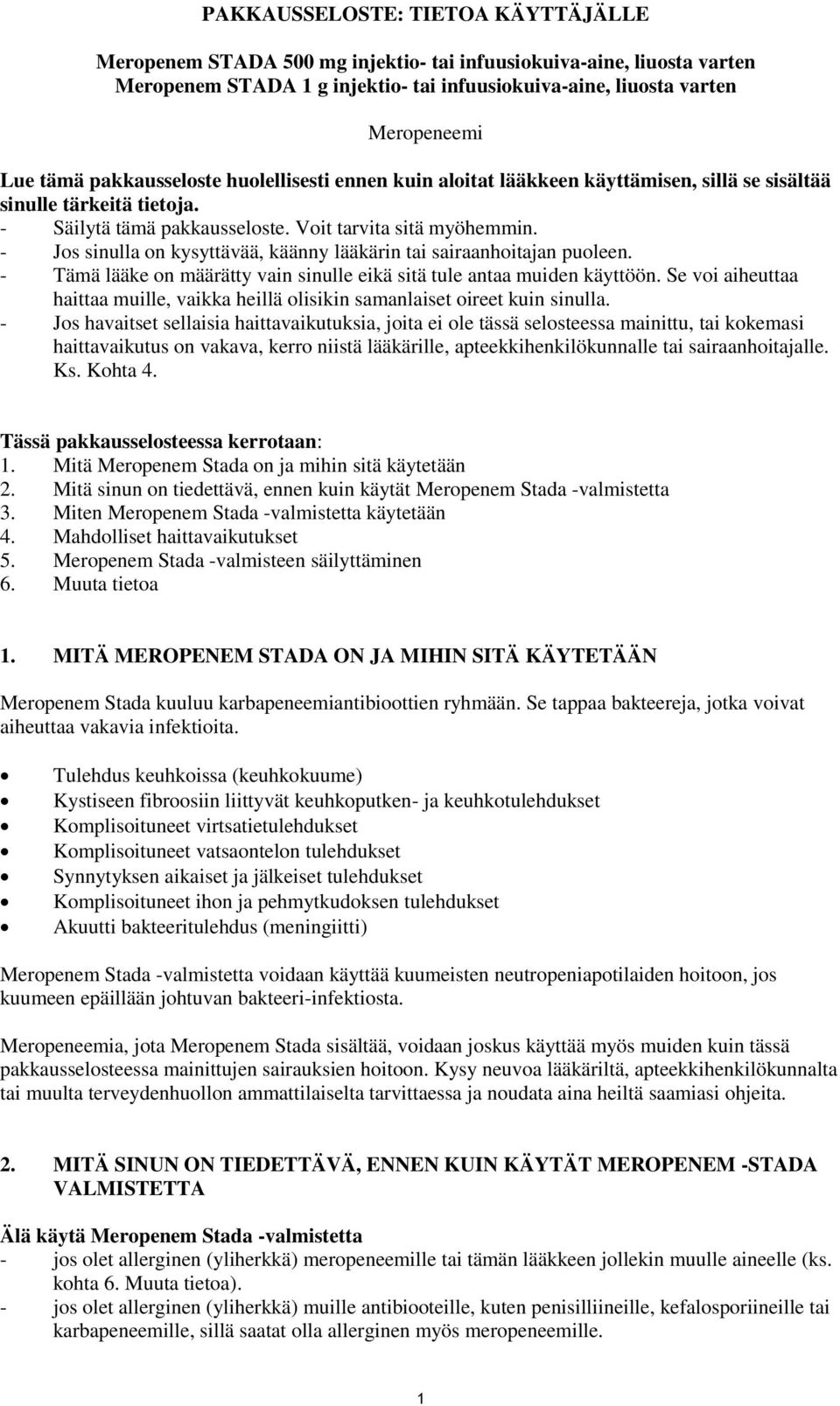 - Jos sinulla on kysyttävää, käänny lääkärin tai sairaanhoitajan puoleen. - Tämä lääke on määrätty vain sinulle eikä sitä tule antaa muiden käyttöön.