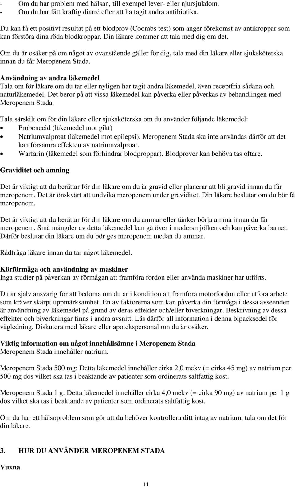 Om du är osäker på om något av ovanstående gäller för dig, tala med din läkare eller sjuksköterska innan du får Meropenem Stada.