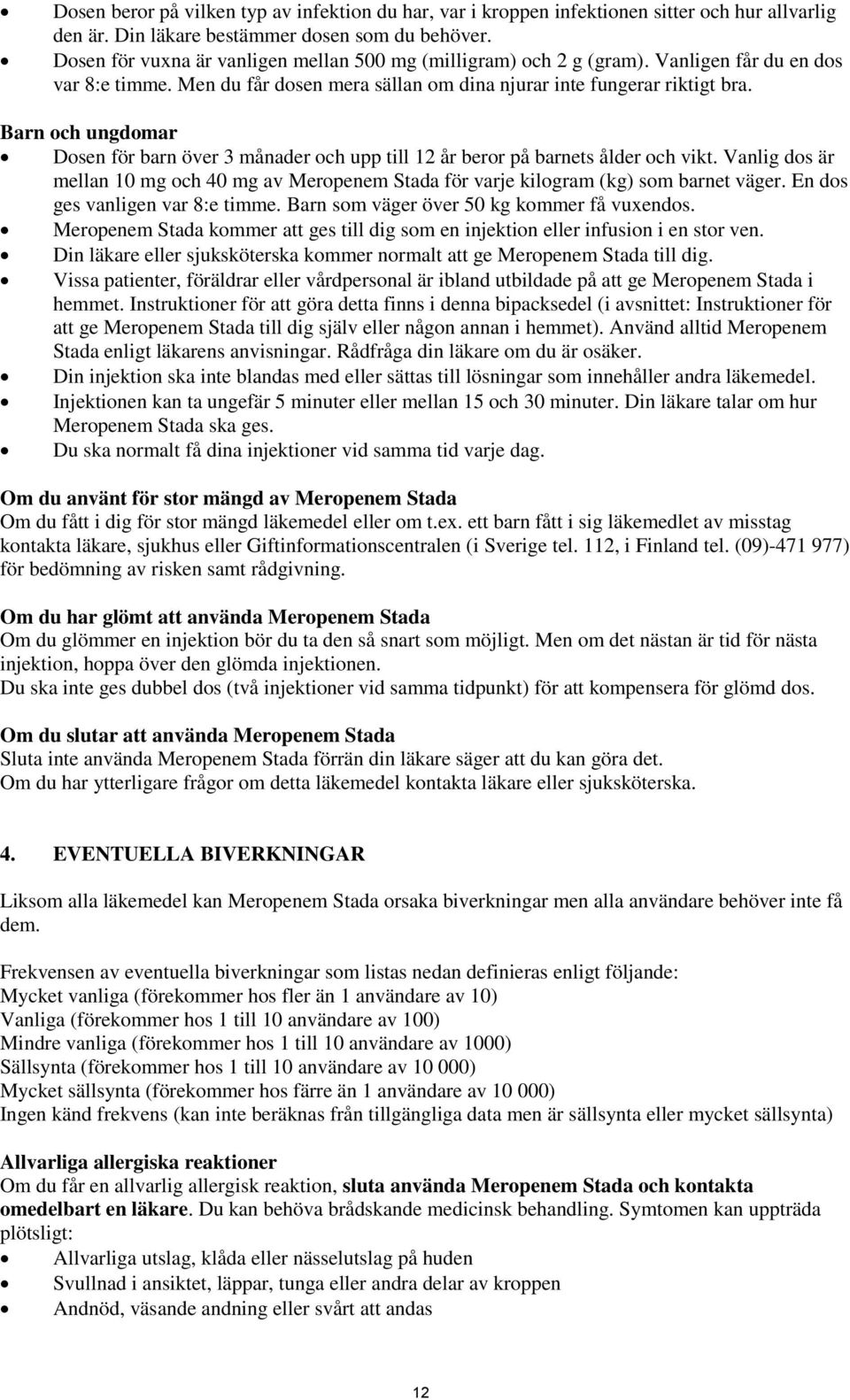 Barn och ungdomar Dosen för barn över 3 månader och upp till 12 år beror på barnets ålder och vikt. Vanlig dos är mellan 10 mg och 40 mg av Meropenem Stada för varje kilogram (kg) som barnet väger.