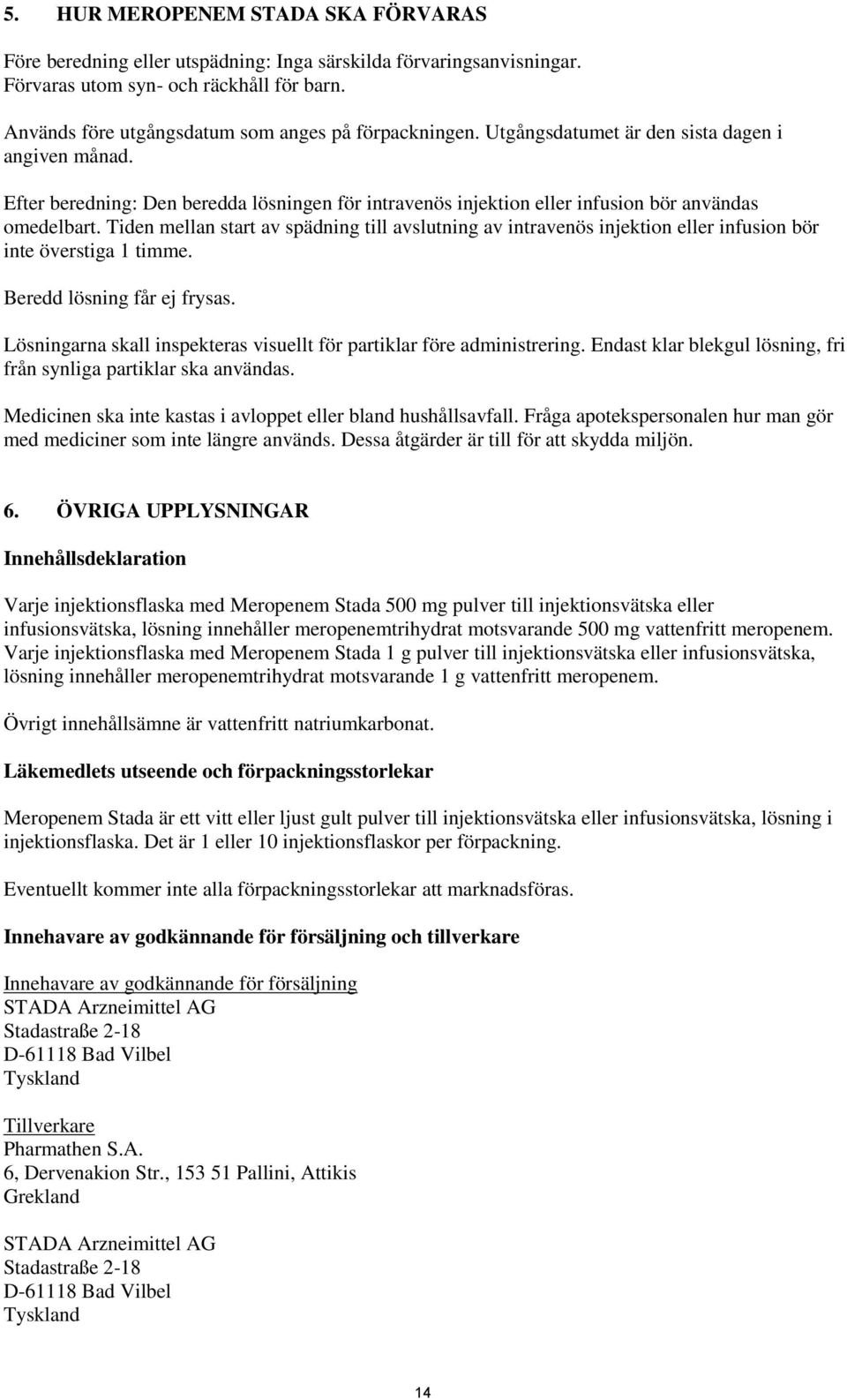 Efter beredning: Den beredda lösningen för intravenös injektion eller infusion bör användas omedelbart.