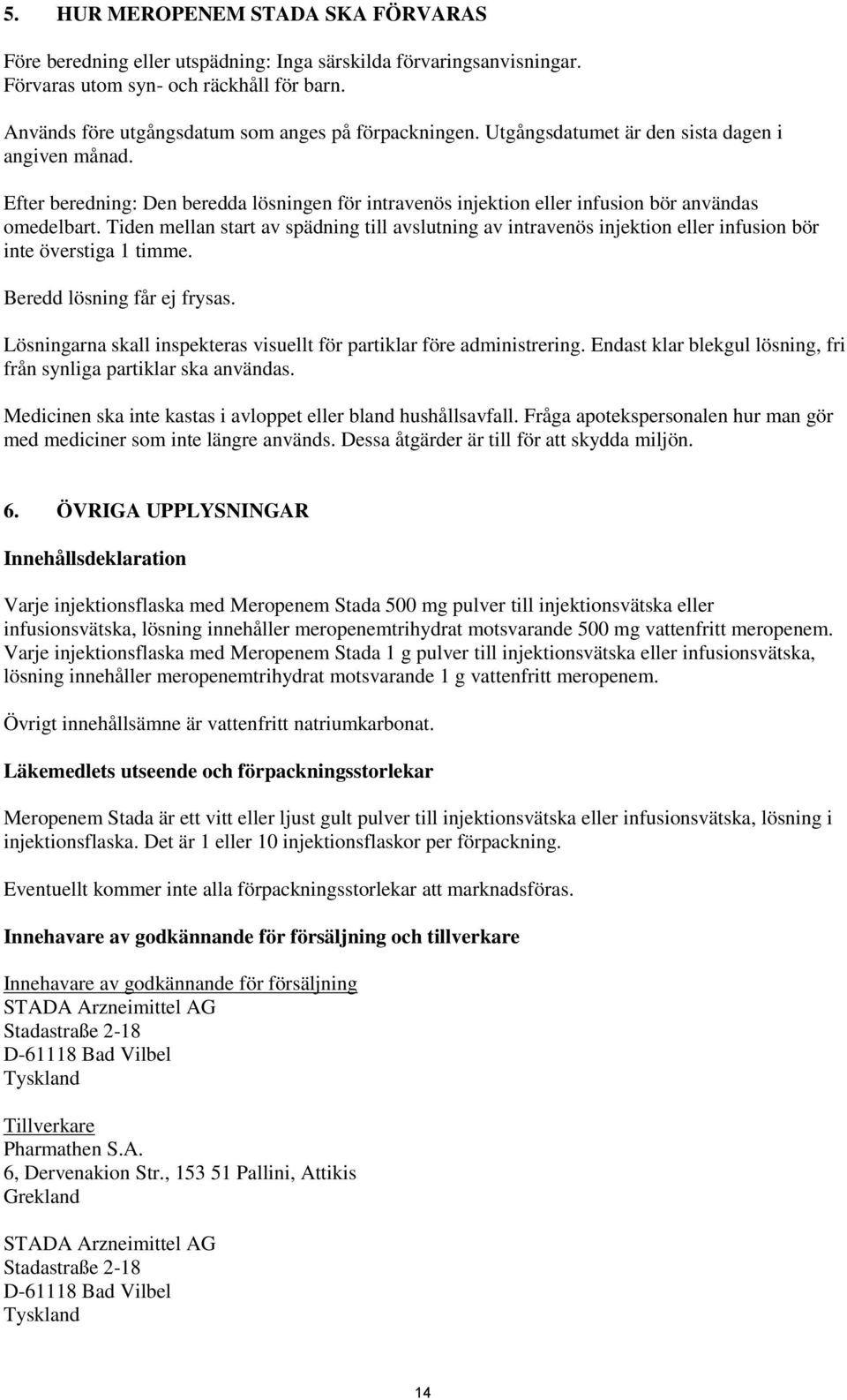 Efter beredning: Den beredda lösningen för intravenös injektion eller infusion bör användas omedelbart.