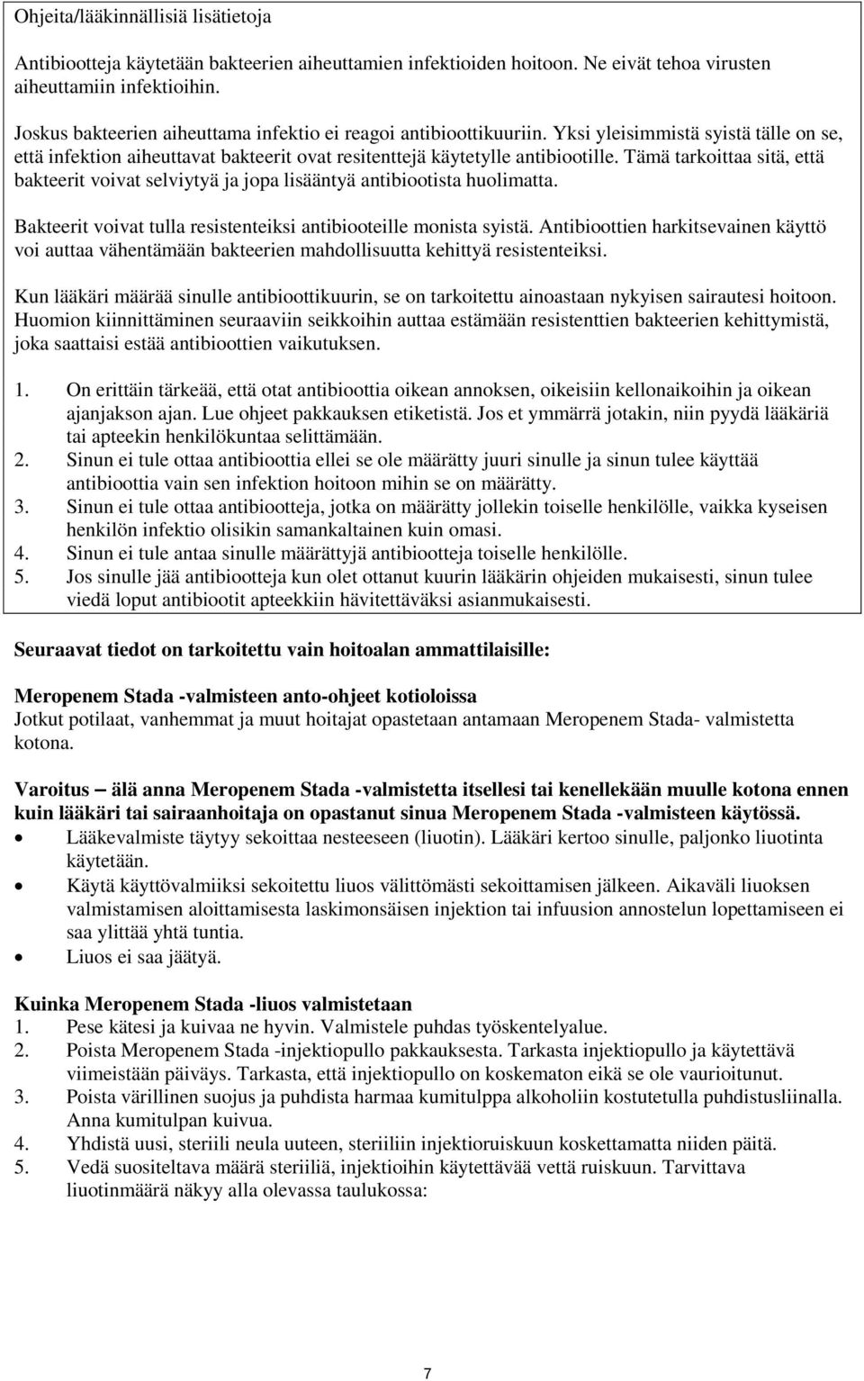 Tämä tarkoittaa sitä, että bakteerit voivat selviytyä ja jopa lisääntyä antibiootista huolimatta. Bakteerit voivat tulla resistenteiksi antibiooteille monista syistä.