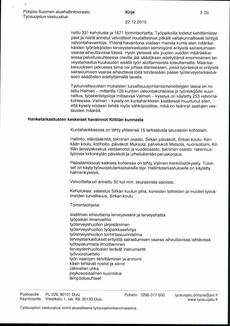 Yhtenä havaintona voidaan mainita kunta-alan määräaikaisten töntekijöiden tervestarkastusten laiminlönti eritistä sairastumisen vaaraa aiheuttavissa töissä.