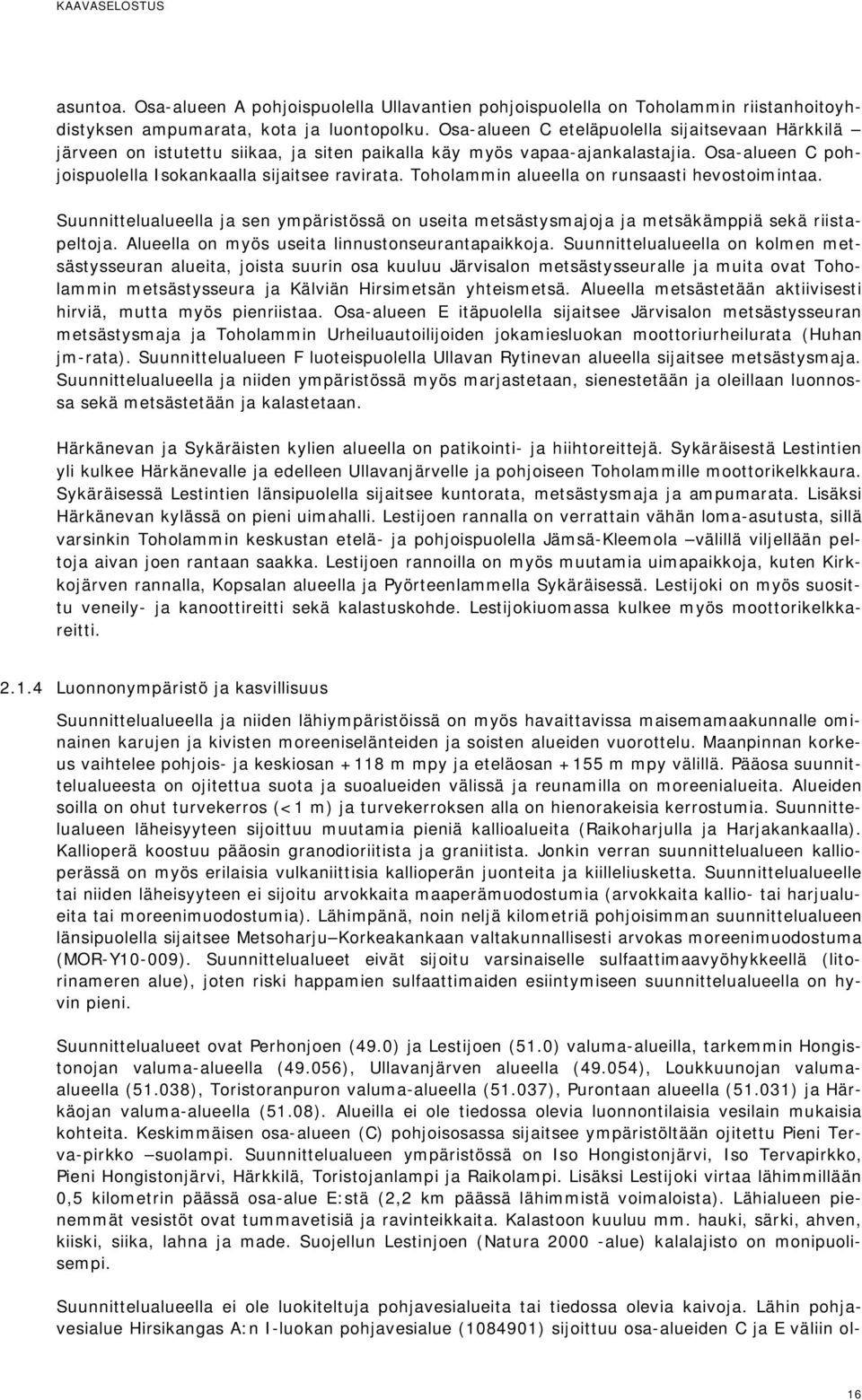 Toholammin alueella on runsaasti hevostoimintaa. Suunnittelualueella ja sen ympäristössä on useita metsästysmajoja ja metsäkämppiä sekä riistapeltoja.