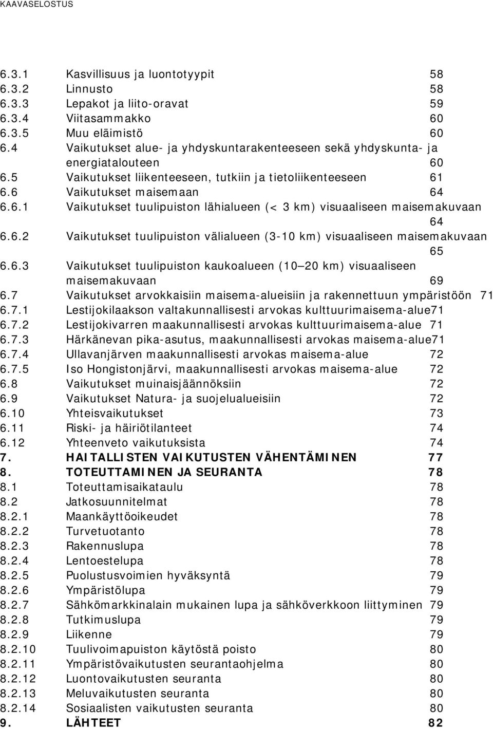 6.2 Vaikutukset tuulipuiston välialueen (3-10 km) visuaaliseen maisemakuvaan 65 6.6.3 Vaikutukset tuulipuiston kaukoalueen (10 20 km) visuaaliseen maisemakuvaan 69 6.