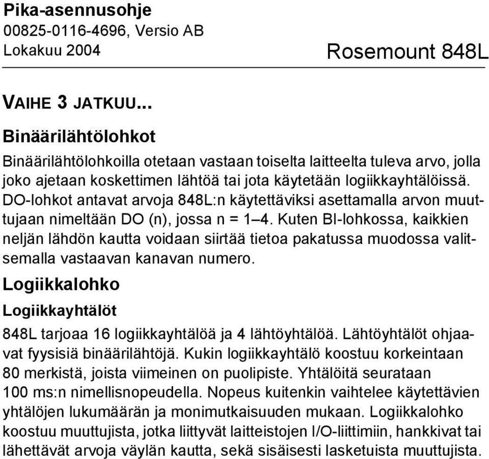 Kuten BI-lohkossa, kaikkien neljän lähdön kautta voidaan siirtää tietoa pakatussa muodossa valitsemalla vastaavan kanavan numero.