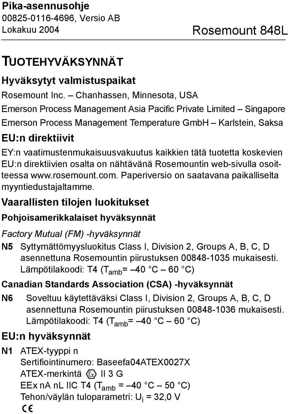 vaatimustenmukaisuusvakuutus kaikkien tätä tuotetta koskevien EU:n direktiivien osalta on nähtävänä Rosemountin web-sivulla osoitteessa www.rosemount.com.