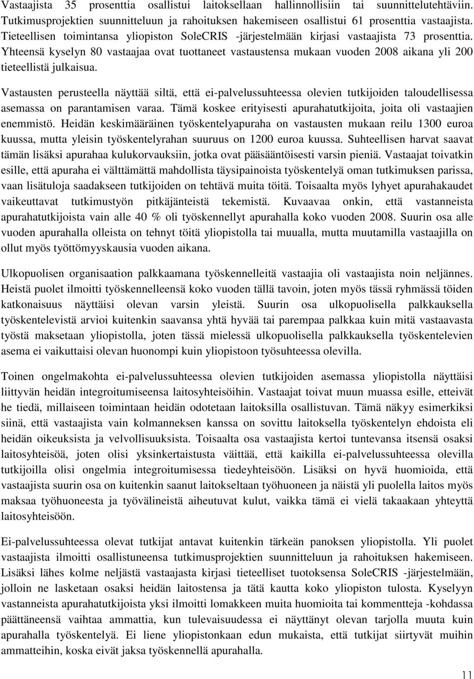 Yhteensä kyselyn 80 vastaajaa ovat tuottaneet vastaustensa mukaan vuoden 2008 aikana yli 200 tieteellistä julkaisua.