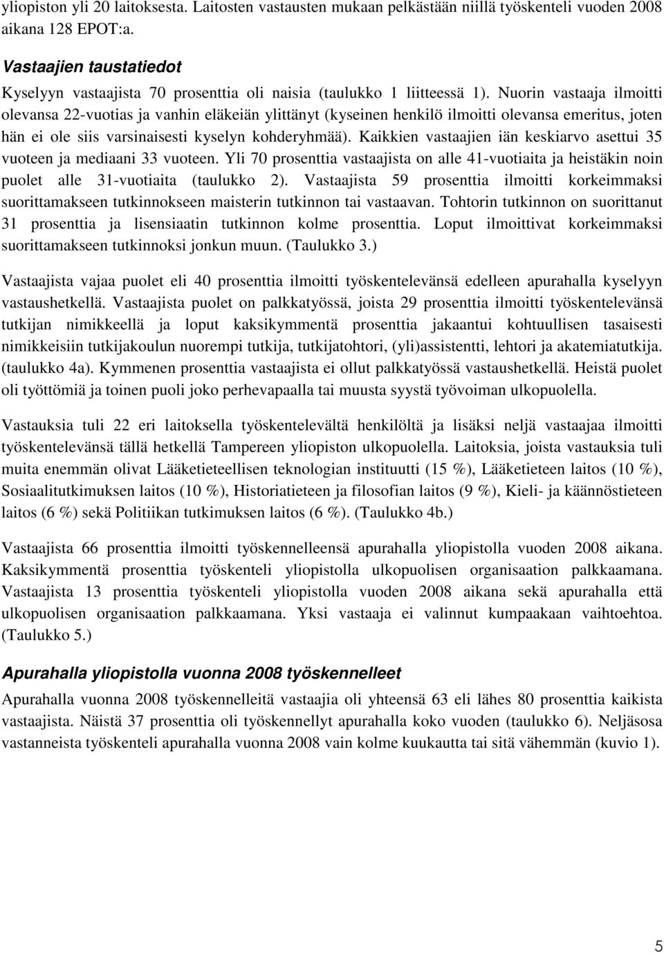 Nuorin vastaaja ilmoitti olevansa 22-vuotias ja vanhin eläkeiän ylittänyt (kyseinen henkilö ilmoitti olevansa emeritus, joten hän ei ole siis varsinaisesti kyselyn kohderyhmää).