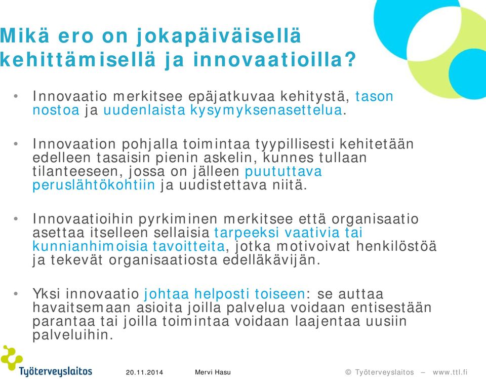 Innovaatioihin pyrkiminen merkitsee että organisaatio asettaa itselleen sellaisia tarpeeksi vaativia tai kunnianhimoisia tavoitteita, jotka motivoivat henkilöstöä ja tekevät