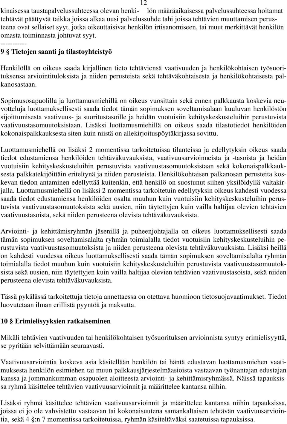 ----------- 9 Tietojen saanti ja tilastoyhteistyö Henkilöllä on oikeus saada kirjallinen tieto tehtäviensä vaativuuden ja henkilökohtaisen työsuorituksensa arviointituloksista ja niiden perusteista