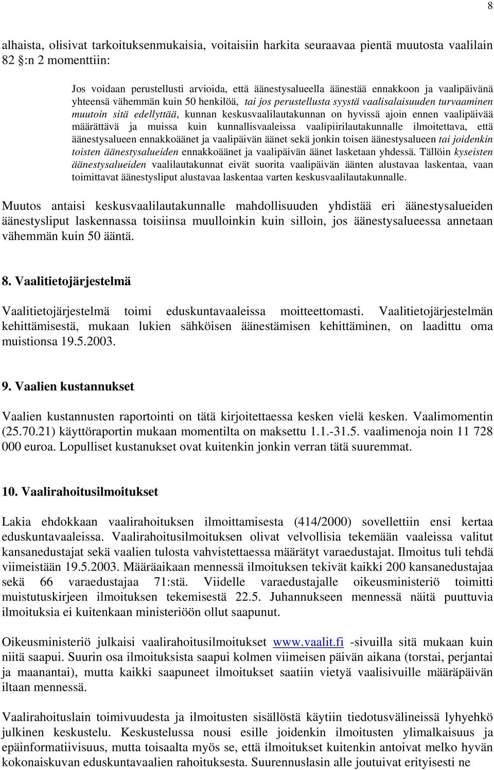 määrättävä ja muissa kuin kunnallisvaaleissa vaalipiirilautakunnalle ilmoitettava, että äänestysalueen ennakkoäänet ja vaalipäivän äänet sekä jonkin toisen äänestysalueen tai joidenkin toisten