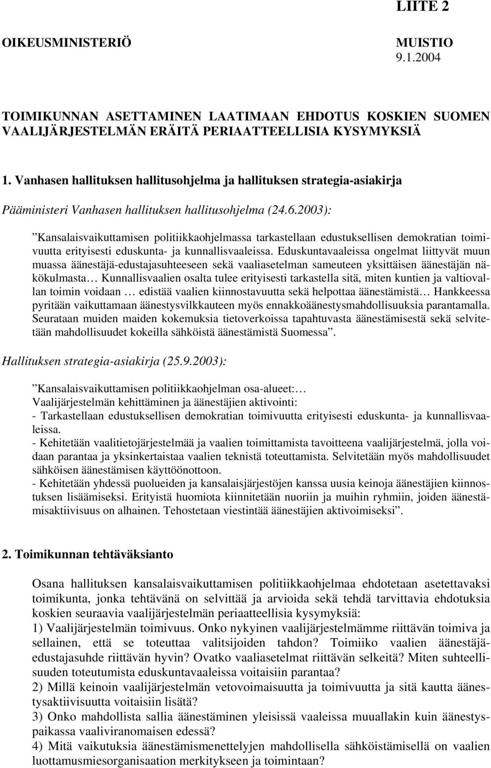 2003): Kansalaisvaikuttamisen politiikkaohjelmassa tarkastellaan edustuksellisen demokratian toimivuutta erityisesti eduskunta- ja kunnallisvaaleissa.