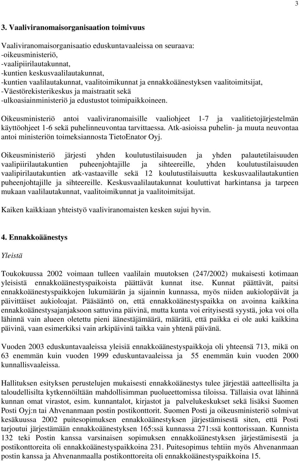 Oikeusministeriö antoi vaaliviranomaisille vaaliohjeet 1-7 ja vaalitietojärjestelmän käyttöohjeet 1-6 sekä puhelinneuvontaa tarvittaessa.