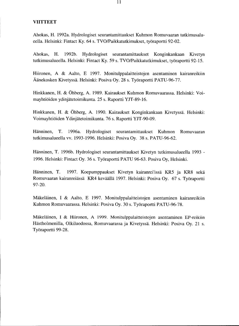Monitulppalaitteistojen asentaminen kairanreikiin Äänekosken Kivetyssä. Helsinki: Posiva Oy. 28 s. Työraportti PATU-96-77. Hinkkanen, H. & Öhberg, A. 1989. Kairaukset Kuhmon Romuvaarassa.