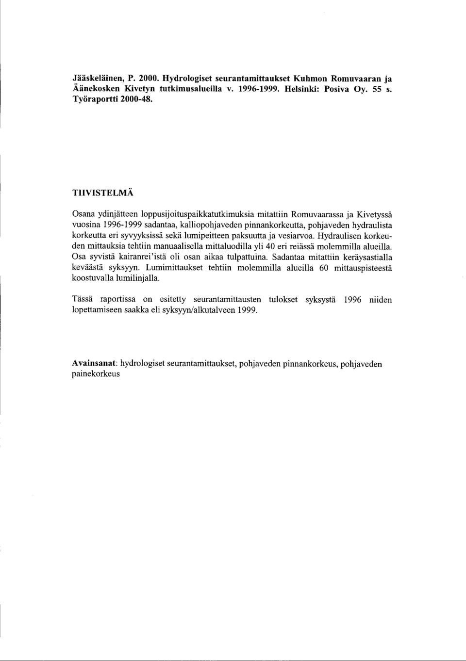 syvyyksissä sekä lumipeitteen paksuutta ja vesiarvoa. Hydraulisen korkeuden mittauksia tehtiin manuaalisella mittaluodilla yli 4 eri reiässä molemmilla alueilla.