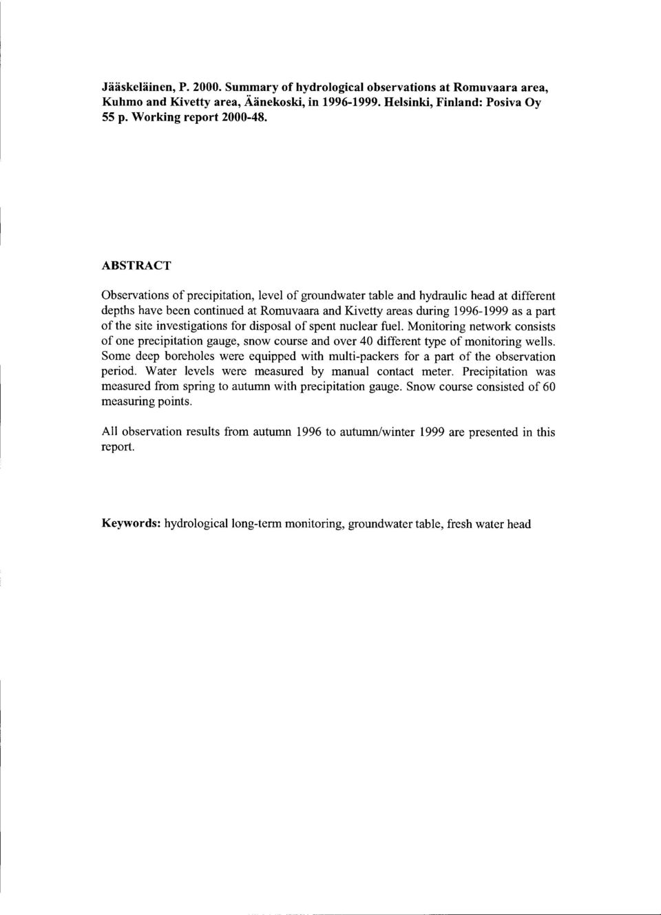 investigations for disposal of spent nuclear fuel. Monitoring network consists of one precipitation gauge, snow course and over 4 different type of monitoring wells.