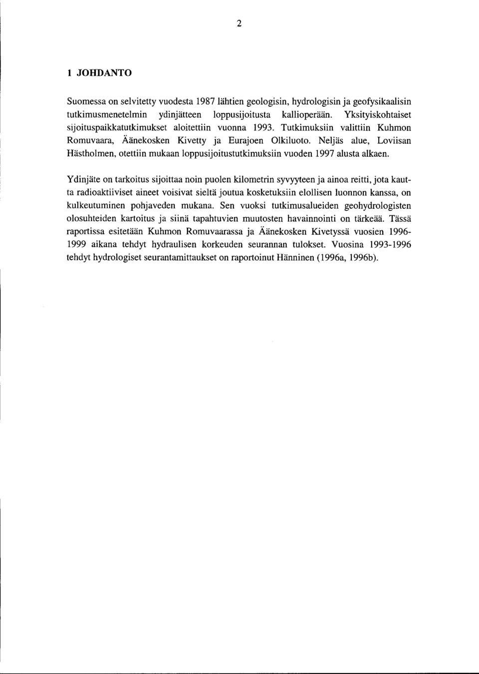 Neljäs alue, Loviisan Hästholmen, otettiin mukaan loppusijoitustutkimuksiin vuoden 1997 alusta alkaen.