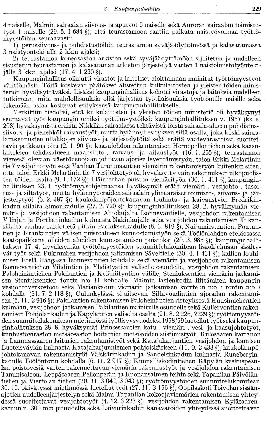 1 684 ); että teurastamoon saatiin palkata naistyövoimaa työttömyystöihin seuraavasti: 1) perussiivous- ja puhdistustöihin teurastamon syväjäädyttämössä ja kalasatamassa 3 naistyöntekijälle 2 kk:n