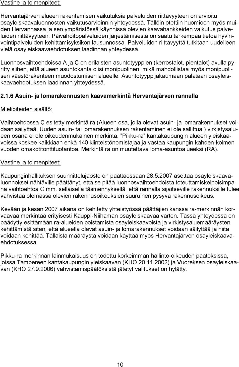 Päivähoitopalveluiden järjestämisestä on saatu tarkempaa tietoa hyvinvointipalveluiden kehittämisyksikön lausunnossa.