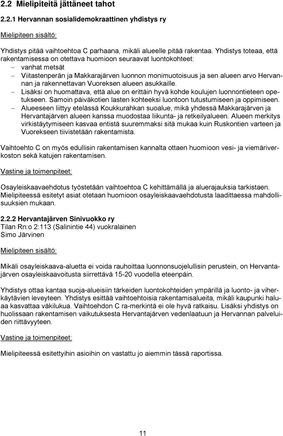 Vuoreksen alueen asukkaille. Lisäksi on huomattava, että alue on erittäin hyvä kohde koulujen luonnontieteen opetukseen. Samoin päiväkotien lasten kohteeksi luontoon tutustumiseen ja oppimiseen.