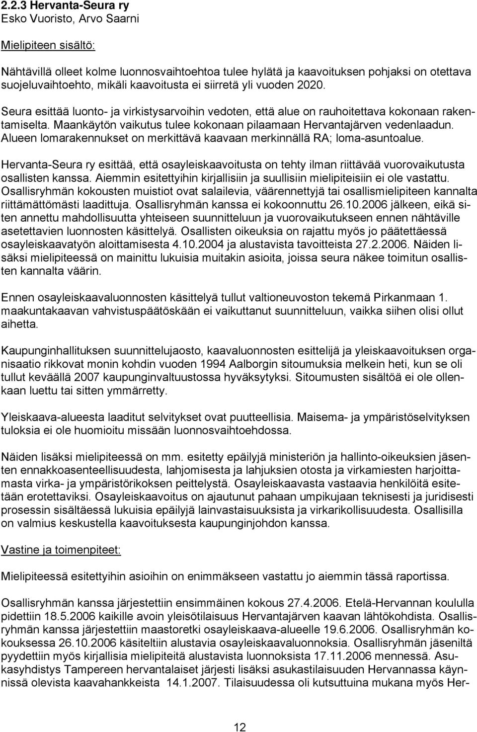 Alueen lomarakennukset on merkittävä kaavaan merkinnällä RA; loma-asuntoalue. Hervanta-Seura ry esittää, että osayleiskaavoitusta on tehty ilman riittävää vuorovaikutusta osallisten kanssa.