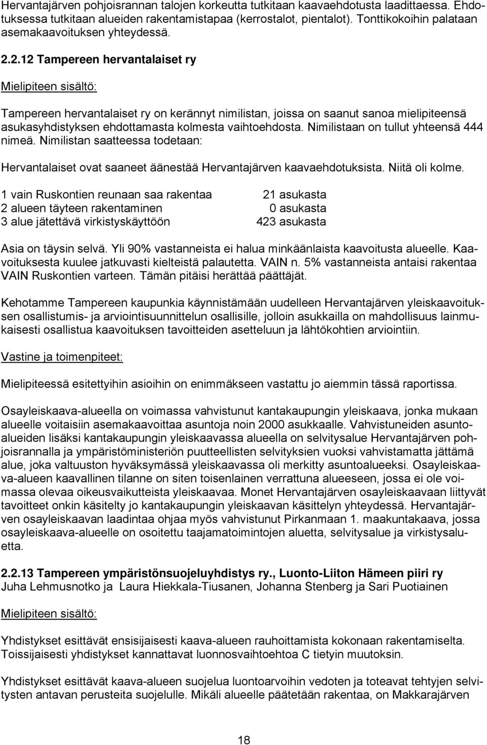 2.12 Tampereen hervantalaiset ry Tampereen hervantalaiset ry on kerännyt nimilistan, joissa on saanut sanoa mielipiteensä asukasyhdistyksen ehdottamasta kolmesta vaihtoehdosta.