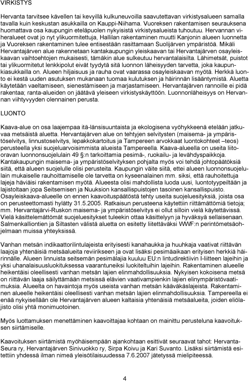 Hervannan viheralueet ovat jo nyt ylikuormitettuja, Hallilan rakentaminen muutti Kanjonin alueen luonnetta ja Vuoreksen rakentaminen tulee entisestään rasittamaan Suolijärven ympäristöä.