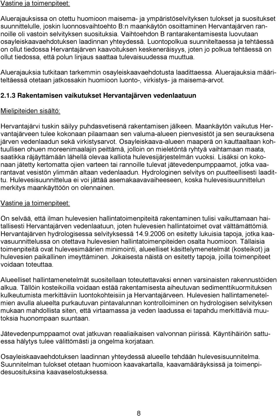 Luontopolkua suunniteltaessa ja tehtäessä on ollut tiedossa Hervantajärven kaavoituksen keskeneräisyys, joten jo polkua tehtäessä on ollut tiedossa, että polun linjaus saattaa tulevaisuudessa muuttua.