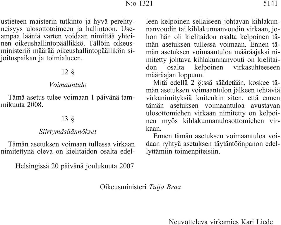 13 Siirtymäsäännökset Tämän asetuksen voimaan tullessa virkaan nimitettynä oleva on kielitaidon osalta edelleen kelpoinen sellaiseen johtavan kihlakunnanvoudin tai kihlakunnanvoudin virkaan, johon