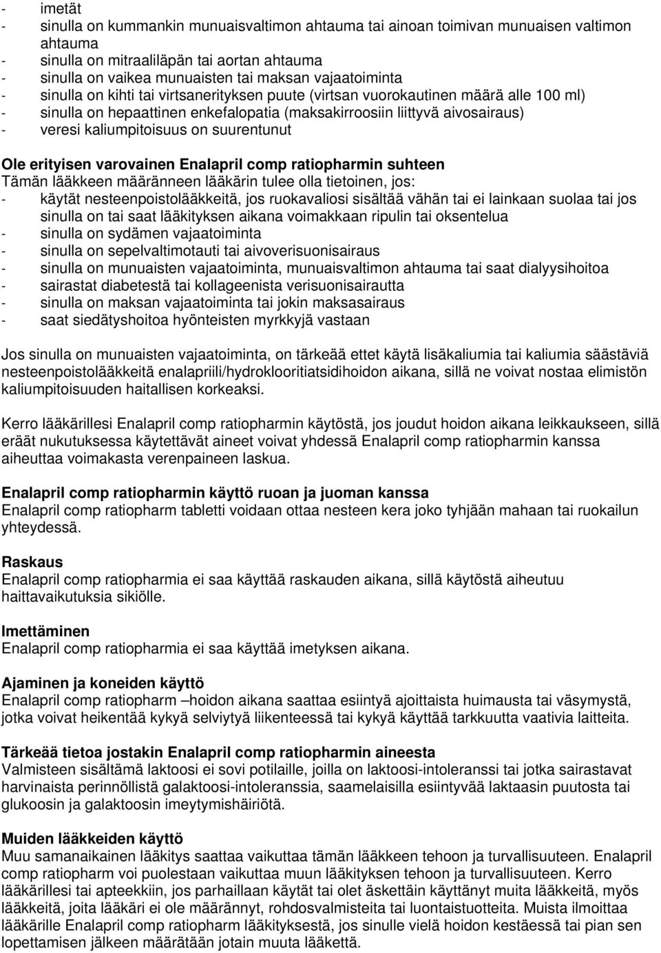 kaliumpitoisuus on suurentunut Ole erityisen varovainen Enalapril comp ratiopharmin suhteen Tämän lääkkeen määränneen lääkärin tulee olla tietoinen, jos: - käytät nesteenpoistolääkkeitä, jos