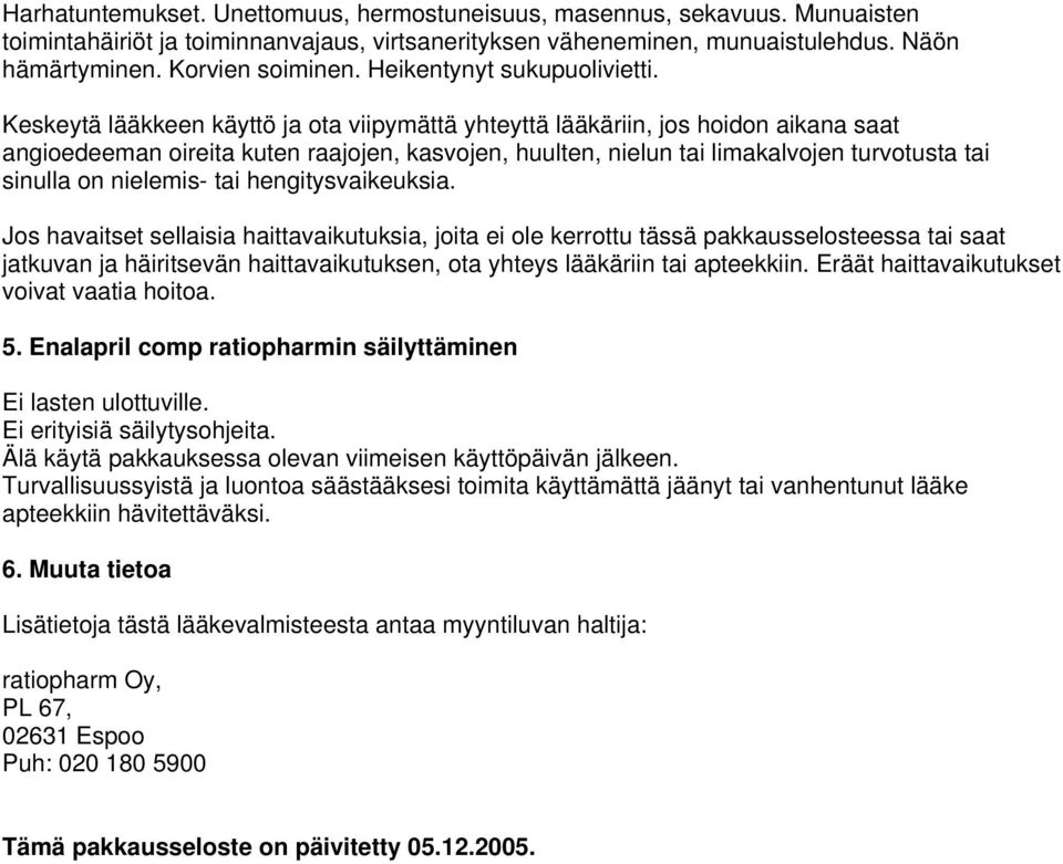 Keskeytä lääkkeen käyttö ja ota viipymättä yhteyttä lääkäriin, jos hoidon aikana saat angioedeeman oireita kuten raajojen, kasvojen, huulten, nielun tai limakalvojen turvotusta tai sinulla on