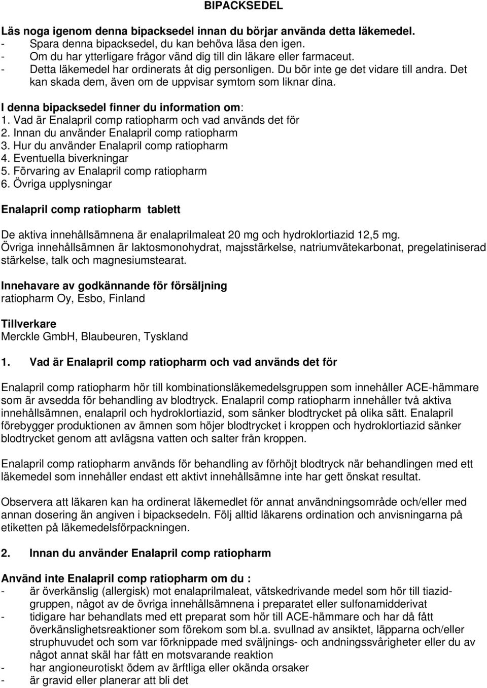 Det kan skada dem, även om de uppvisar symtom som liknar dina. I denna bipacksedel finner du information om: 1. Vad är Enalapril comp ratiopharm och vad används det för 2.