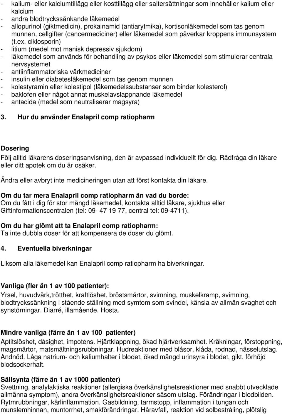 ciklosporin) - litium (medel mot manisk depressiv sjukdom) - läkemedel som används för behandling av psykos eller läkemedel som stimulerar centrala nervsystemet - antiinflammatoriska värkmediciner -