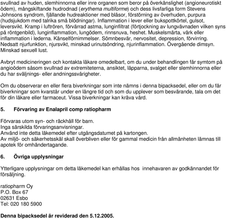 Kramp i luftrören, förvärrad astma, lunginfiltrat (förtjockning av lungvävnaden vilken syns på röntgenbild), lunginflammation, lungödem, rinnsnuva, heshet.