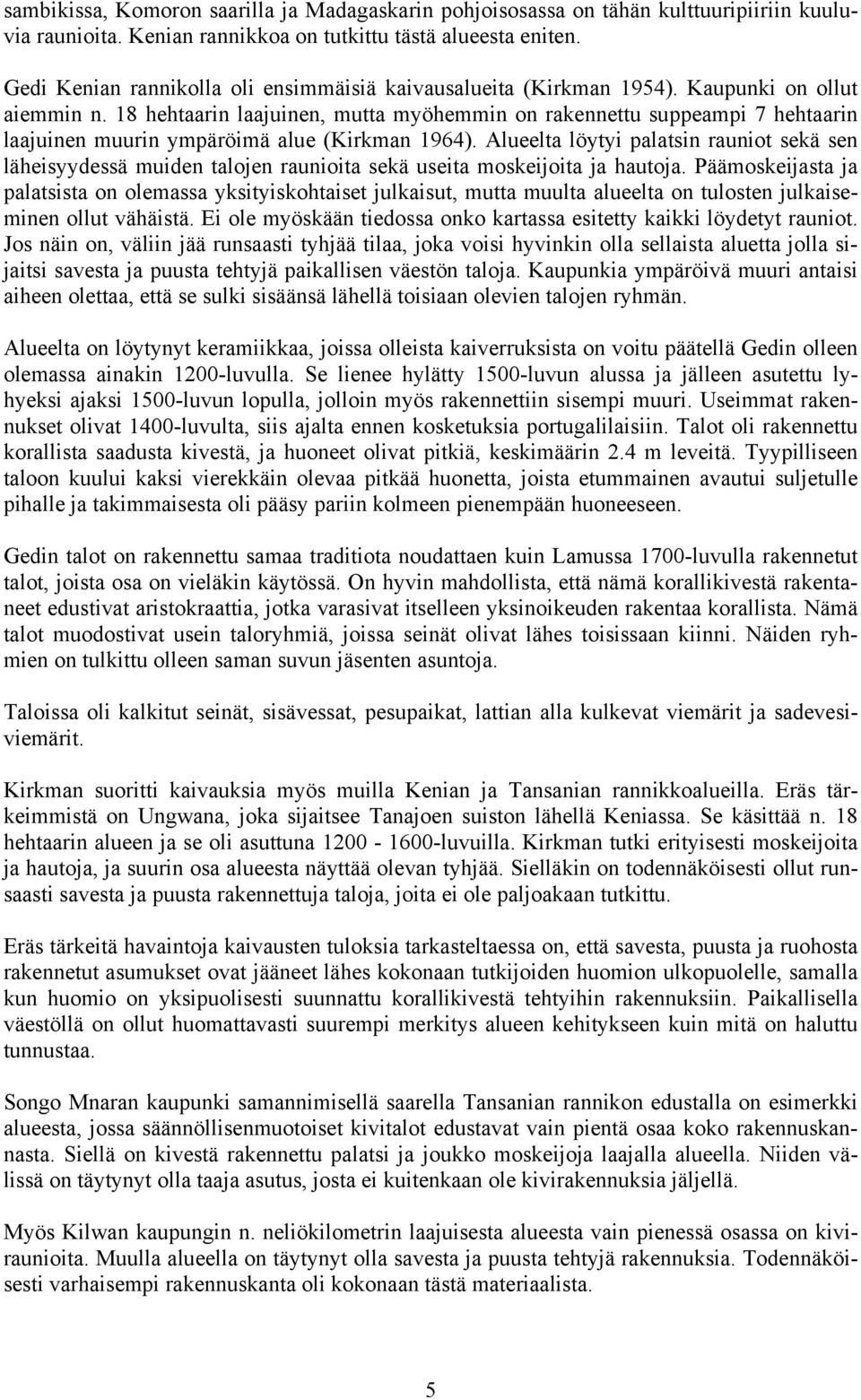 18 hehtaarin laajuinen, mutta myöhemmin on rakennettu suppeampi 7 hehtaarin laajuinen muurin ympäröimä alue (Kirkman 1964).