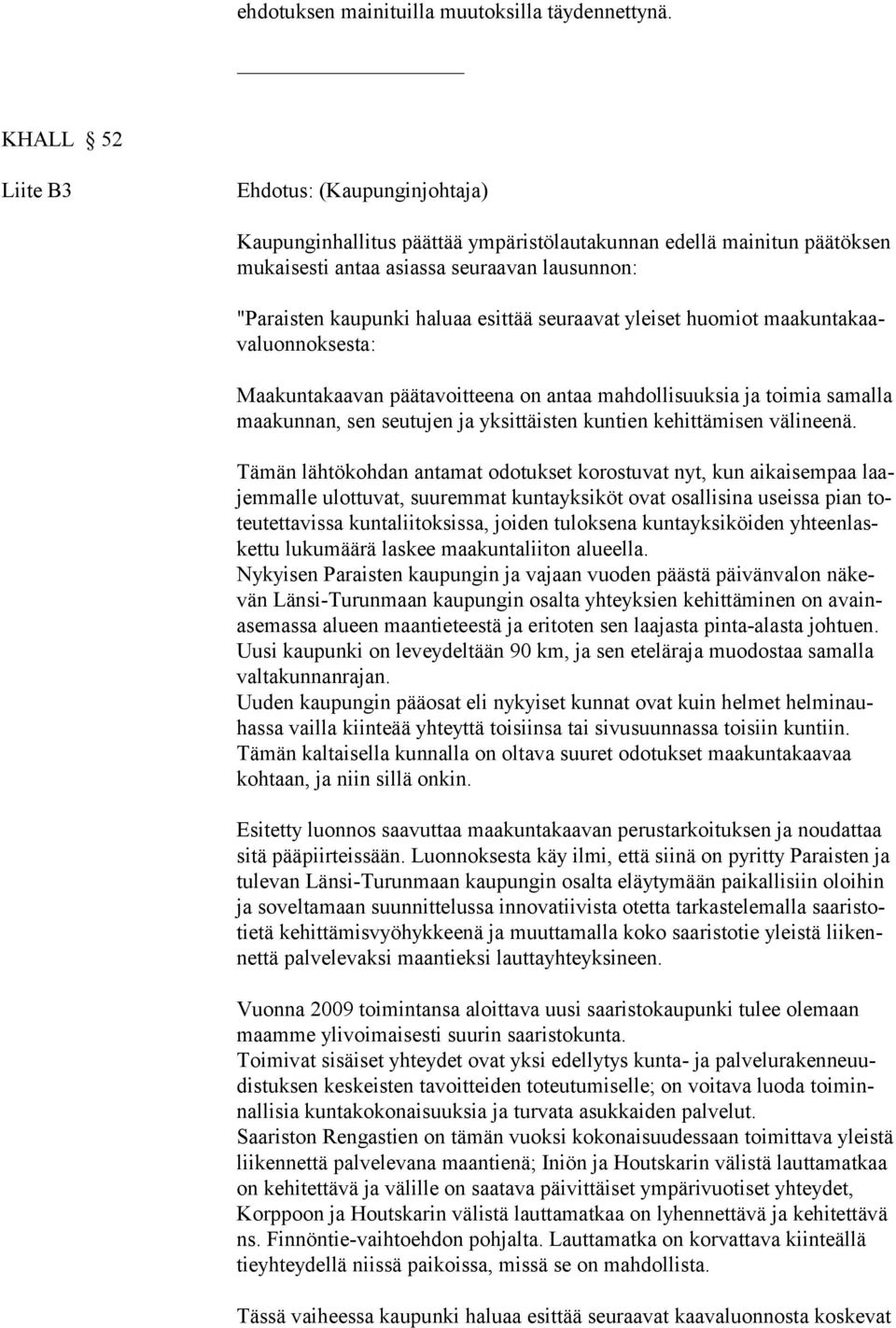 seuraavat yleiset huomiot maakuntakaavaluonnoksesta: Maakuntakaavan päätavoitteena on antaa mahdollisuuksia ja toimia samalla maakunnan, sen seutujen ja yksittäisten kuntien kehittämisen välineenä.