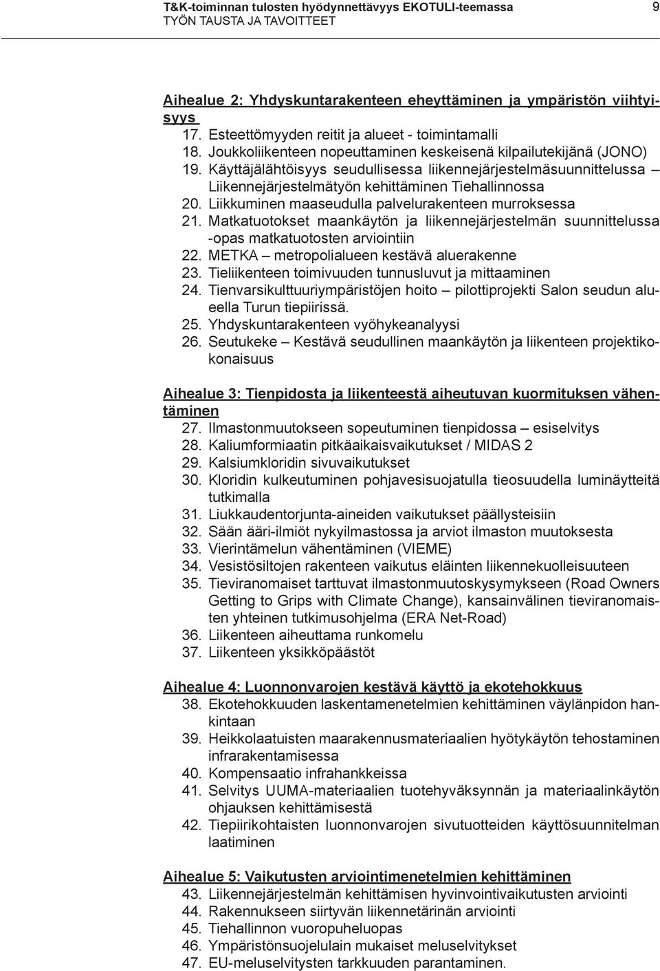 Käyttäjälähtöisyys seudullisessa liikennejärjestelmäsuunnittelussa Liikennejärjestelmätyön kehittäminen Tiehallinnossa 20. Liikkuminen maaseudulla palvelurakenteen murroksessa 21.