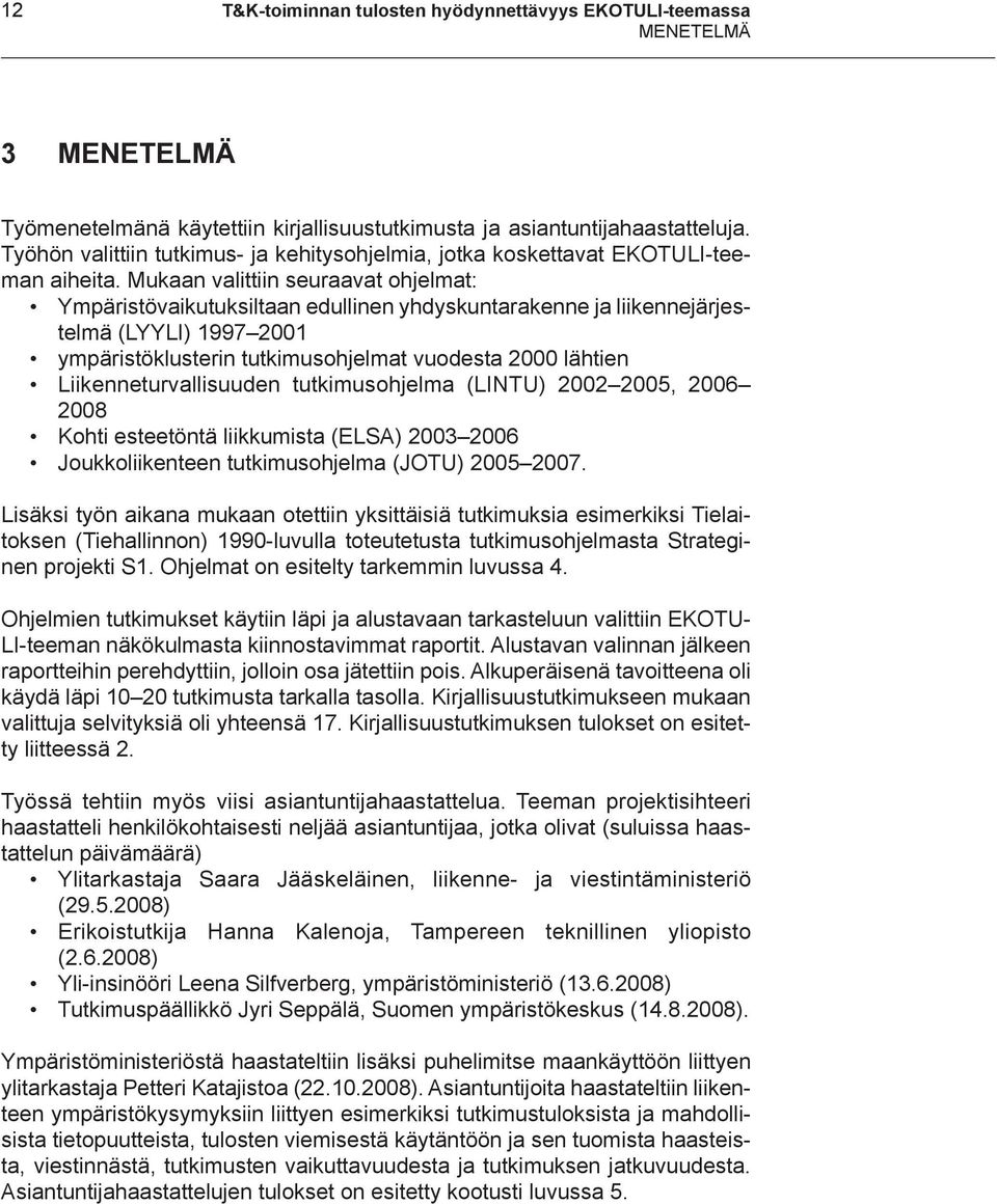 Mukaan valittiin seuraavat ohjelmat: Ympäristövaikutuksiltaan edullinen yhdyskuntarakenne ja liikennejärjestelmä (LYYLI) 1997 2001 ympäristöklusterin tutkimusohjelmat vuodesta 2000 lähtien